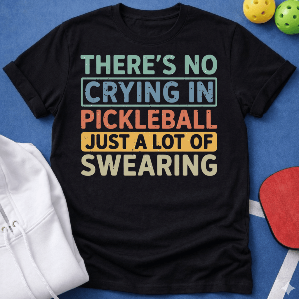 No Crying in Pickleball - A Lot of Swearing T-Shirt