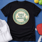 Here for the Dinks & the Drinks T-Shirt