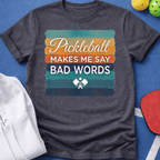Pickleball Makes Me Say Bad Words T-Shirt