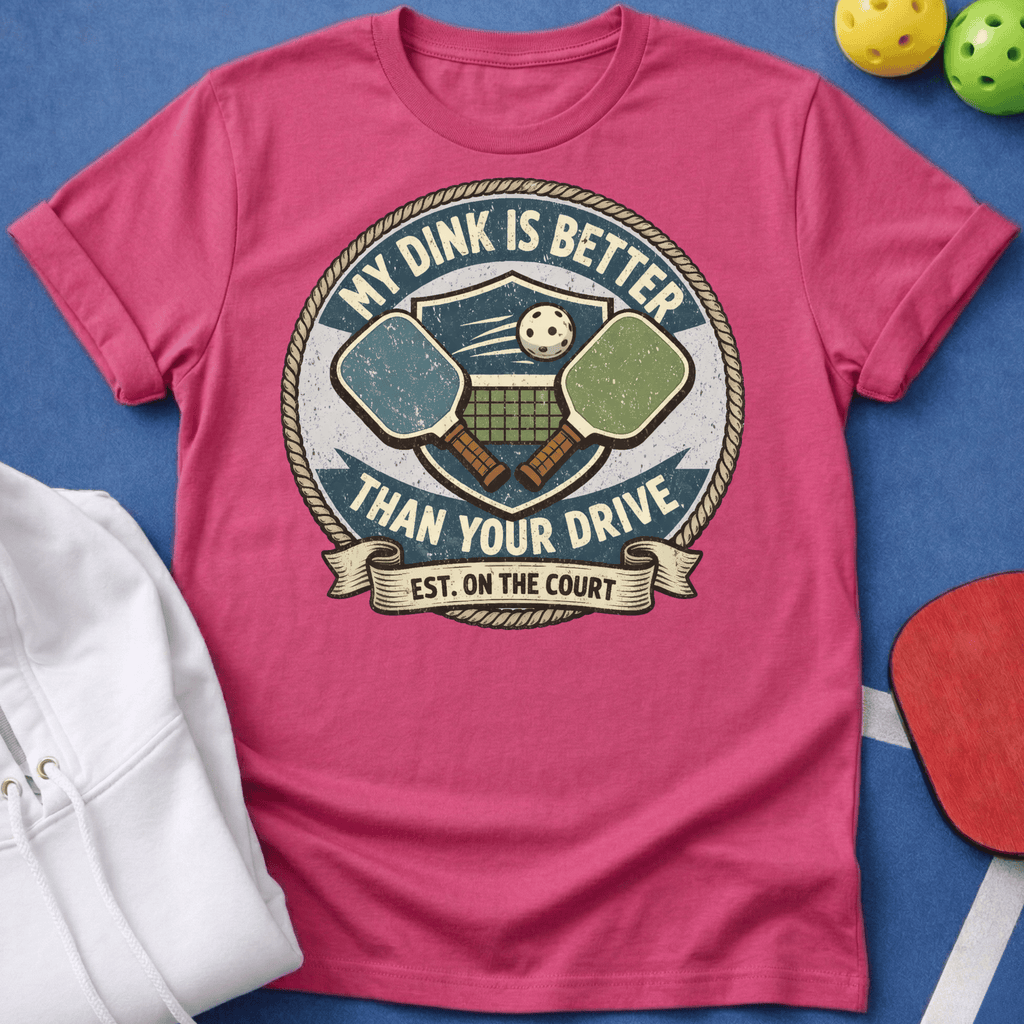 My Dink is Better Than Your Drive T-Shirt