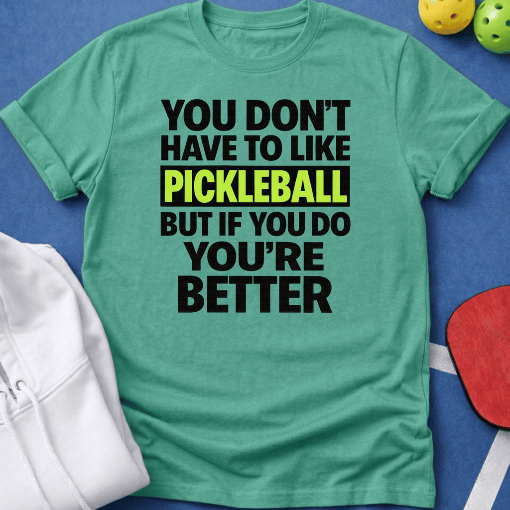 If You Like Pickleball You're Better T-Shirt