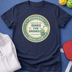 Here for the Dinks & the Drinks T-Shirt