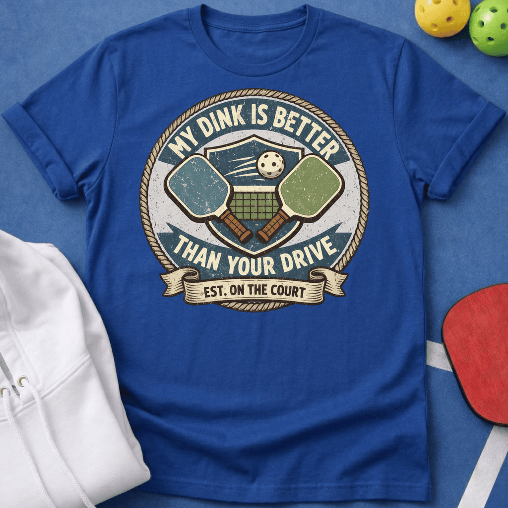 My Dink is Better Than Your Drive T-Shirt