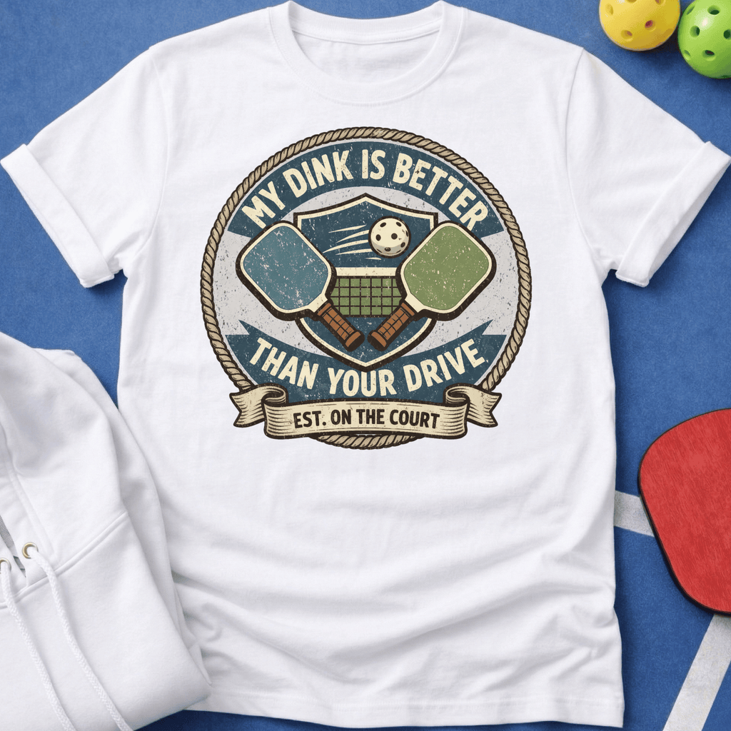 My Dink is Better Than Your Drive T-Shirt