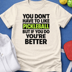 If You Like Pickleball You're Better T-Shirt